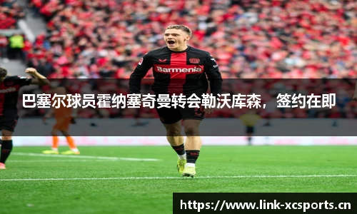 巴塞尔球员霍纳塞奇曼转会勒沃库森，签约在即