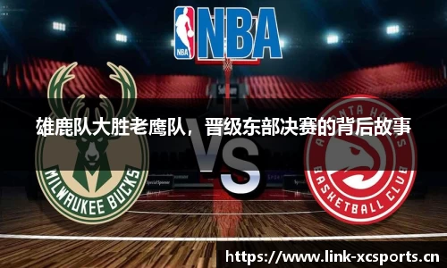 雄鹿队大胜老鹰队，晋级东部决赛的背后故事