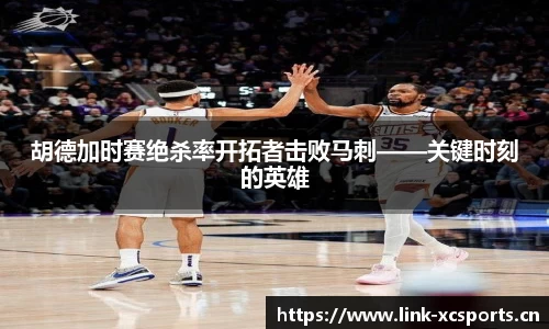 胡德加时赛绝杀率开拓者击败马刺——关键时刻的英雄