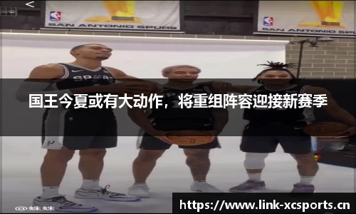 国王今夏或有大动作，将重组阵容迎接新赛季