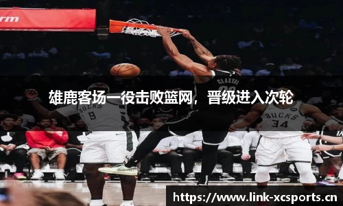 雄鹿客场一役击败篮网，晋级进入次轮
