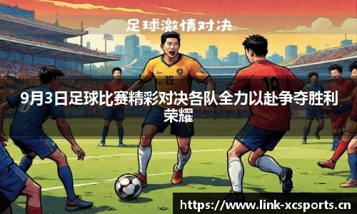 9月3日足球比赛精彩对决各队全力以赴争夺胜利荣耀