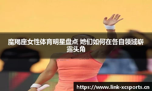 魔羯座女性体育明星盘点 她们如何在各自领域崭露头角